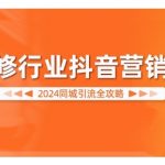 2024装修行业抖音营销课，同城引流全攻略