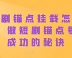 短剧锚点挂载怎么做？做短剧锚点号必成功的秘诀