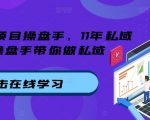 私域项目操盘手，11年私域TOP操盘手带你做私域