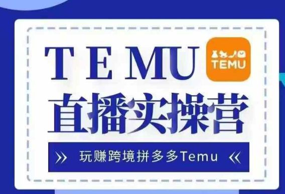 Temu直播实战营，玩赚跨境拼多多Temu，国内电商卷就出海赚美金