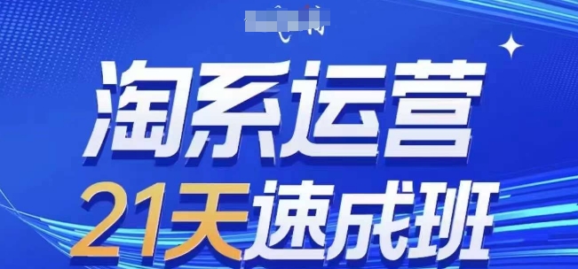 淘系运营21天速成班(更新24年12月)，0基础轻松搞定淘系运营，不做假把式