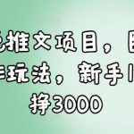 小说推文项目，图文创作玩法，新手10天挣3000