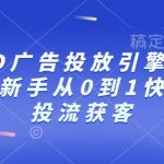 巨量AD广告投放引擎0~1必修课，新手从0到1快速学会投流获客