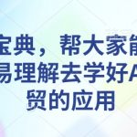 AI外贸宝典，帮大家能简单快速更容易理解去学好AI结合外贸的应用