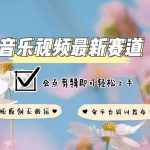 音乐视频赛道最新玩法，纯原创不违规，可所有平台同时发布，会点剪辑即可轻松拿捏