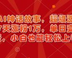 超燃AI神话故事，超级涨粉赛道，7天涨粉1万，单日变现多张，小白也能轻松上手（附详细教程）