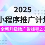 2025小程序推广计划，撸广告挂JI3.0玩法，日均5张【揭秘】