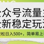 公众号流量主全新稳定玩法，轻松日入5张，简单易上手，做就有收益(附详细实操教程)