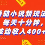 番茄小说新玩法，利用现有AI工具无脑操作，每天十分钟被动收益4张【揭秘】